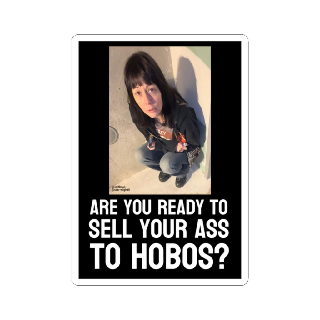 "ARE YOU READY TO SELL YOUR ASS TO HOBOS?"  |  ***[Sticker]*** | EsiFlows x Starrrlight9 | Funny Hobo Viral Meme Question Sticker