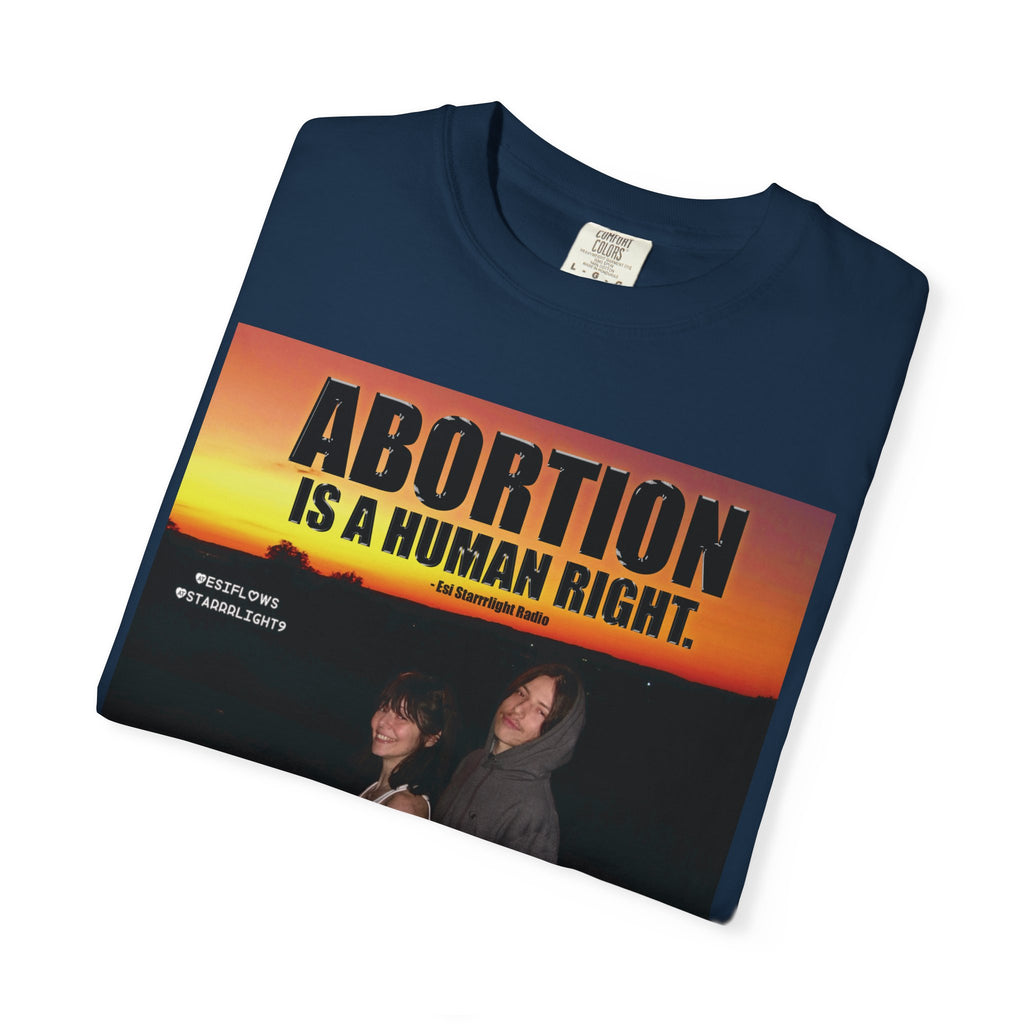"ABORTION IS A HUMAN RIGHT"   |   ***[Graphic Tee]*** | Esi Starrrlight Radio x EsiFlows | Funny Abortion Unisex Garment-Dyed T-shirt