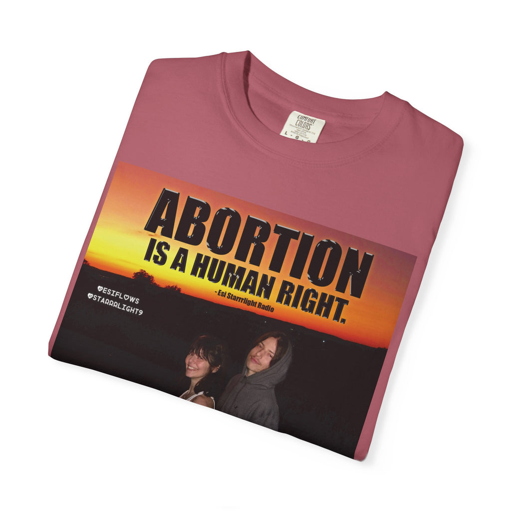 "ABORTION IS A HUMAN RIGHT"   |   ***[Graphic Tee]*** | Esi Starrrlight Radio x EsiFlows | Funny Abortion Unisex Garment-Dyed T-shirt