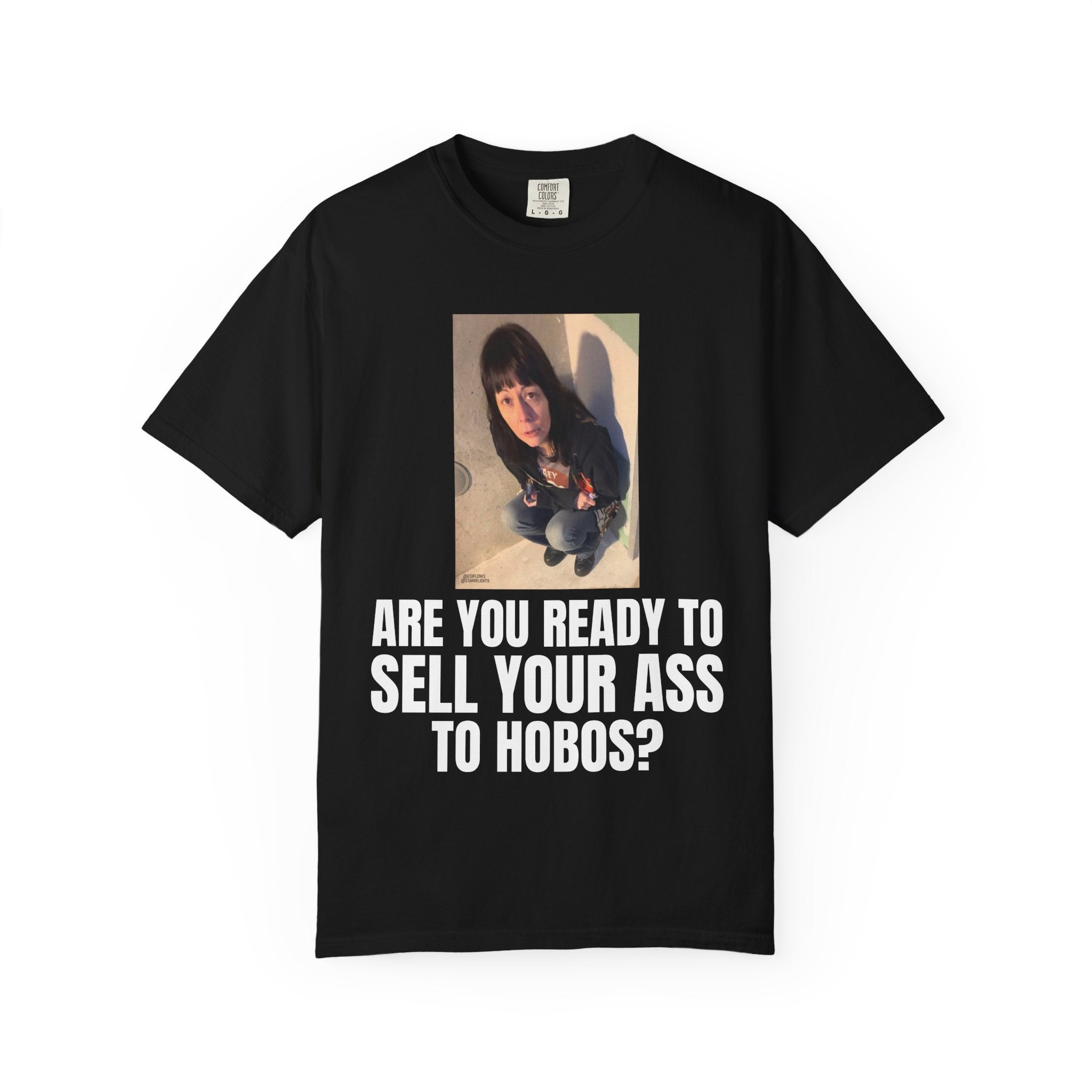 "ARE YOU READY TO SELL YOUR ASS TO HOBOS?" | ***[Graphic Tee]*** | EsiFlows x Starrrlight9 | Funny Viral Meme Anti-Drug T-Shirt