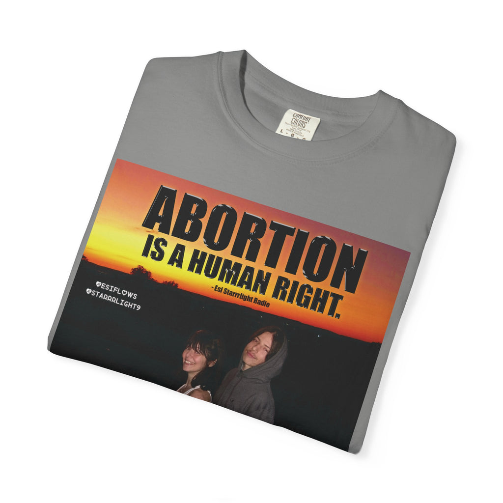 "ABORTION IS A HUMAN RIGHT"   |   ***[Graphic Tee]*** | Esi Starrrlight Radio x EsiFlows | Funny Abortion Unisex Garment-Dyed T-shirt